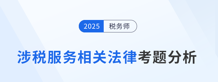 2025年稅務(wù)師《涉稅服務(wù)相關(guān)法律》考題分析及26年考試預(yù)測