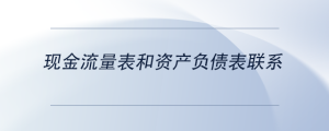 現(xiàn)金流量表和資產(chǎn)負(fù)債表聯(lián)系