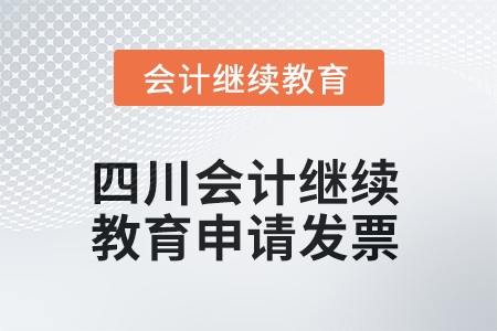 2025年四川會計繼續(xù)教育如何申請發(fā)票？