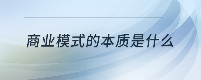 商業(yè)模式的本質(zhì)是什么