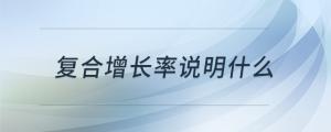 復(fù)合增長(zhǎng)率說(shuō)明什么