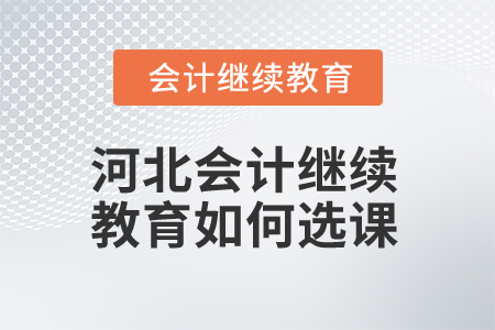 2025年河北會(huì)計(jì)繼續(xù)教育如何選課？