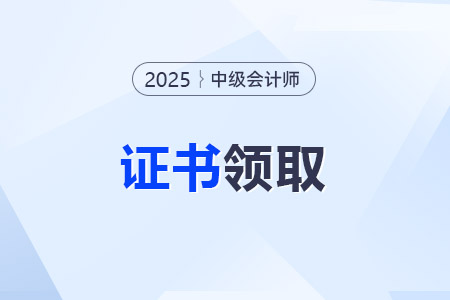 25年中級(jí)會(huì)計(jì)師申領(lǐng)證書(shū)時(shí)間是什么時(shí)候?
