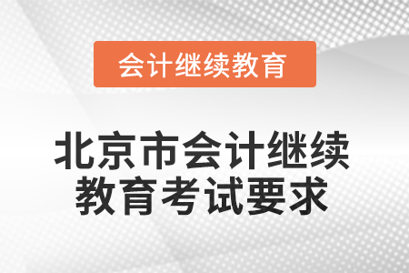 2025年北京市會計網(wǎng)絡繼續(xù)教育考試要求 2025年北京市會計網(wǎng)絡繼續(xù)教育考試要求