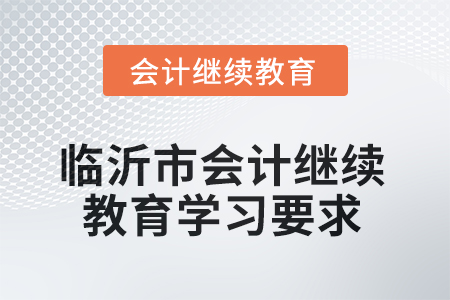 2025年山東省臨沂市會(huì)計(jì)繼續(xù)教育學(xué)習(xí)要求