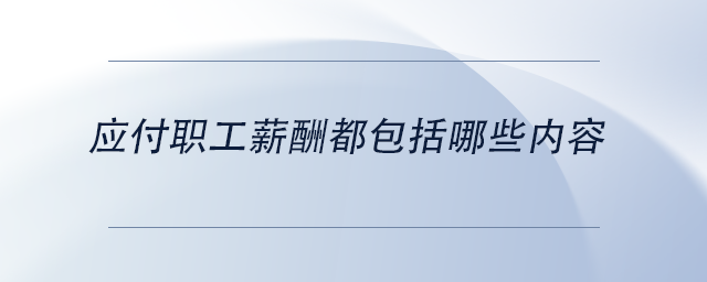 中級會計(jì)應(yīng)付職工薪酬都包括哪些內(nèi)容