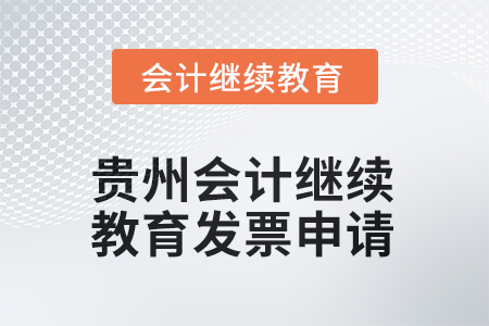 2025年貴州會(huì)計(jì)繼續(xù)教育發(fā)票申請(qǐng)要求