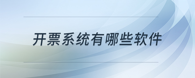 開票系統(tǒng)有哪些軟件 開票系統(tǒng)有哪些軟件