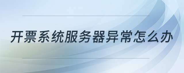 開票系統(tǒng)服務器異常怎么辦