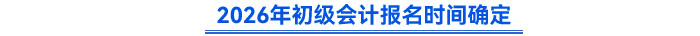 2026年初級會計報名時間確定