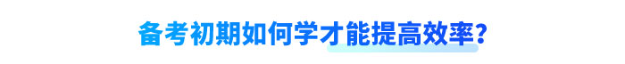 備考初期如何學(xué)才能提高效率？
