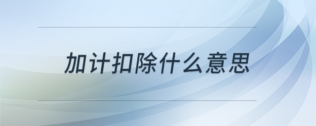 加計扣除什么意思 加計扣除什么意思