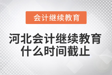 2025年河北會(huì)計(jì)繼續(xù)教育什么時(shí)間截止？