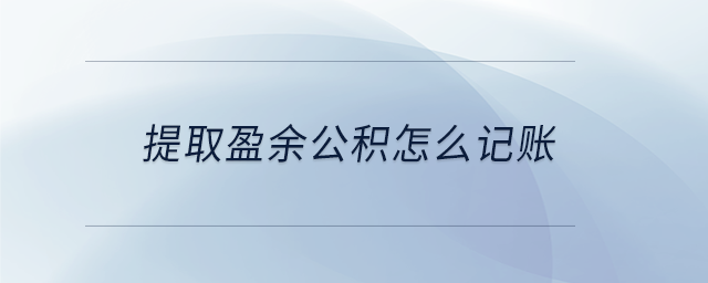 提取盈余公積怎么記賬 提取盈余公積怎么記賬