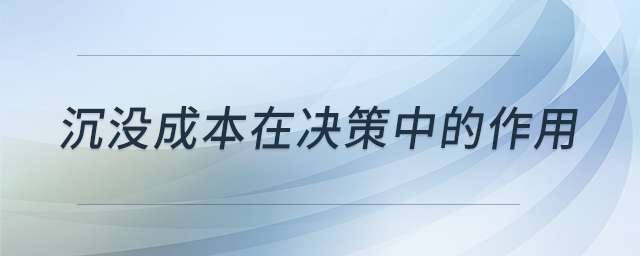 沉沒成本在決策中的作用 沉沒成本在決策中的作用