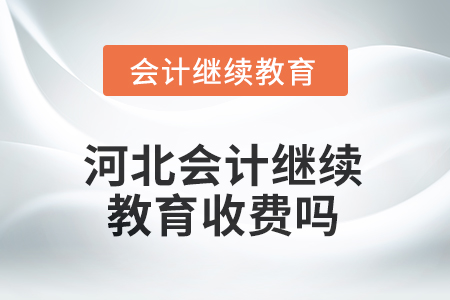 河北2025年會(huì)計(jì)繼續(xù)教育收費(fèi)嗎？