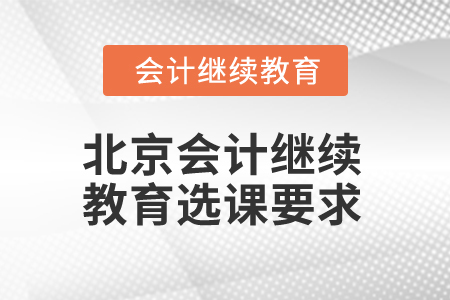 2025年北京會(huì)計(jì)人員繼續(xù)教育選課要求