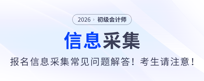 2026年初級會計報名信息采集常見問題解答！考生請注意！