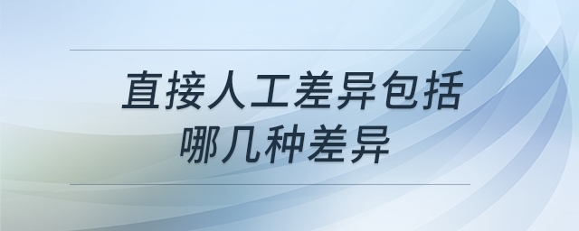 直接人工差異包括哪幾種差異 直接人工差異包括哪幾種差異
