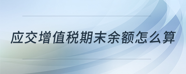 應(yīng)交增值稅期末余額怎么算