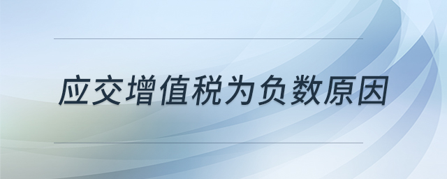 應(yīng)交增值稅為負(fù)數(shù)原因 應(yīng)交增值稅為負(fù)數(shù)原因