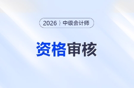 2026年中級(jí)會(huì)計(jì)師報(bào)名資格審核方式各地區(qū)匯總
