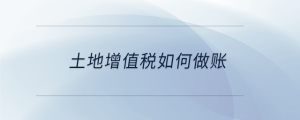 土地增值稅如何做賬