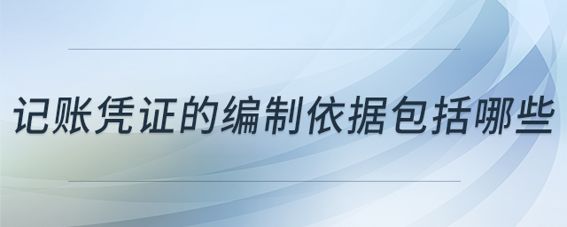 記賬憑證的編制依據(jù)包括哪些 記賬憑證的編制依據(jù)包括哪些