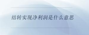 結(jié)轉(zhuǎn)實現(xiàn)凈利潤是什么意思