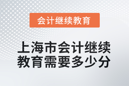 2025年上海市會(huì)計(jì)人員繼續(xù)教育需要多少分？