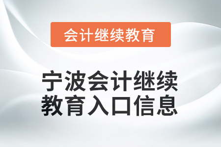 2025年寧波會(huì)計(jì)繼續(xù)教育入口信息 2025年寧波會(huì)計(jì)繼續(xù)教育入口信息
