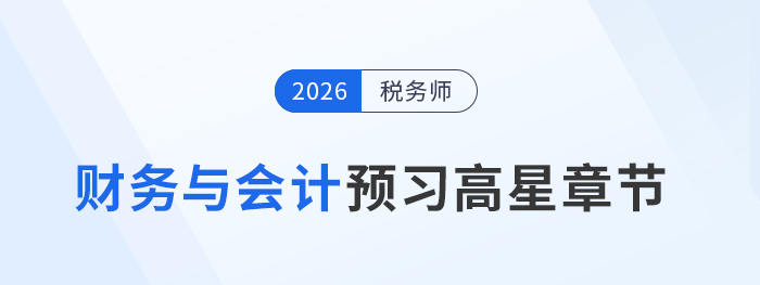 26年稅務(wù)師《財(cái)務(wù)與會(huì)計(jì)》預(yù)習(xí)高星章節(jié)盤點(diǎn)及學(xué)習(xí)建議