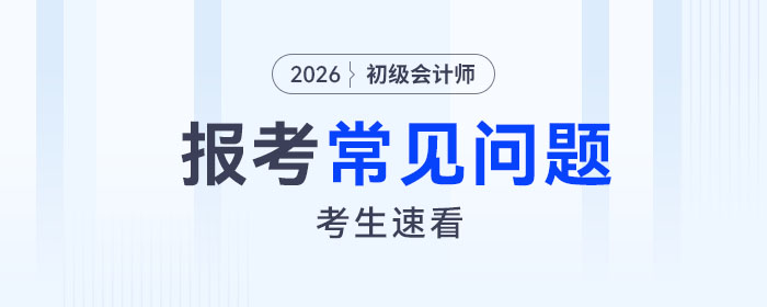 2026年初級會計(jì)報(bào)名可以先報(bào)一科嗎？10條報(bào)考常見問題速看！