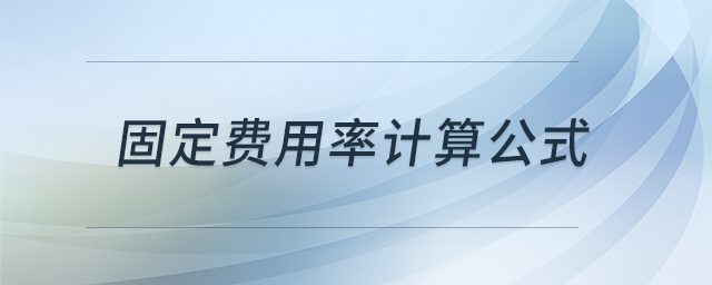 固定費(fèi)用率計(jì)算公式 固定費(fèi)用率計(jì)算公式