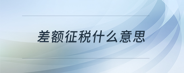差額征稅什么意思 差額征稅什么意思
