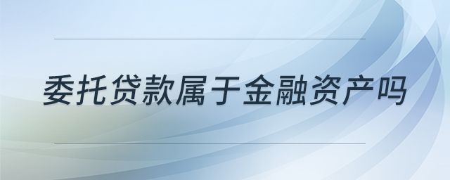 委托貸款屬于金融資產嗎