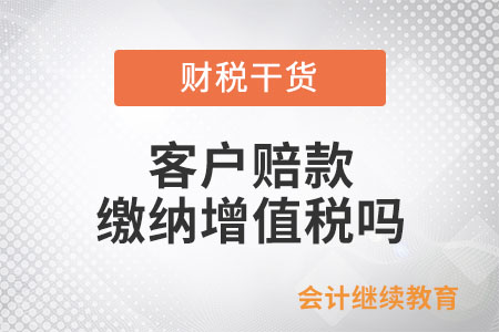 客戶賠款需要繳納增值稅嗎？
