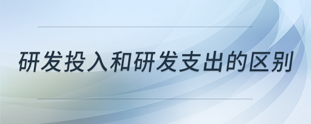 研發(fā)投入和研發(fā)支出的區(qū)別 研發(fā)投入和研發(fā)支出的區(qū)別