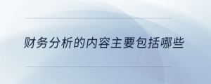 財(cái)務(wù)分析的內(nèi)容主要包括哪些