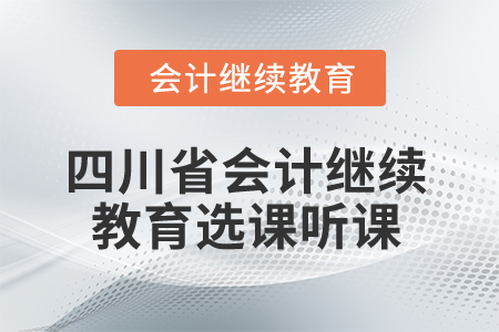 2025年四川省會計繼續(xù)教育選課聽課流程 2025年四川省會計繼續(xù)教育選課聽課流程