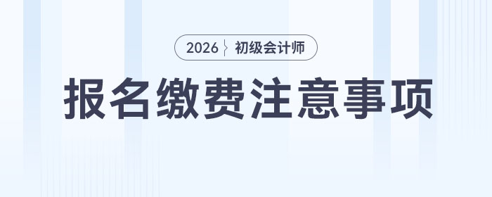 2026年初級會計報名繳費注意事項！考生速看！