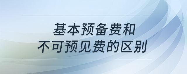 基本預(yù)備費和不可預(yù)見費的區(qū)別 基本預(yù)備費和不可預(yù)見費的區(qū)別