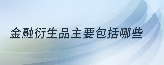 金融衍生品主要包括哪些