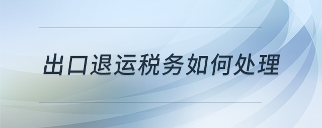 出口退運(yùn)稅務(wù)如何處理