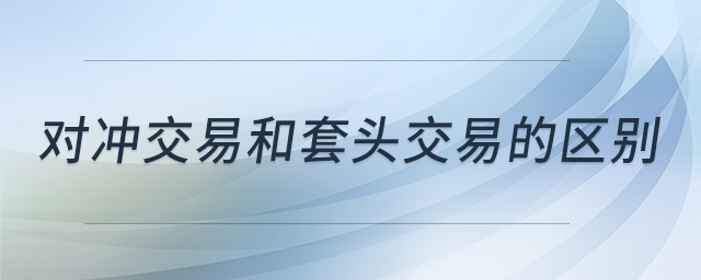 對(duì)沖交易和套頭交易的區(qū)別 對(duì)沖交易和套頭交易的區(qū)別
