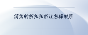 銷售的折扣和折讓怎樣做賬