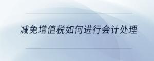 減免增值稅如何進(jìn)行會(huì)計(jì)處理