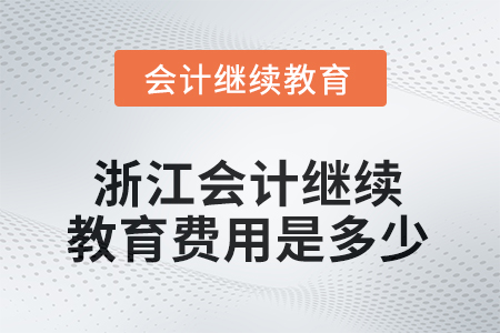 2025年浙江會(huì)計(jì)繼續(xù)教育費(fèi)用是多少？