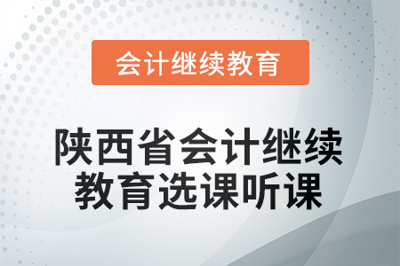 2025年陜西省會計繼續(xù)教育如何選課聽課？