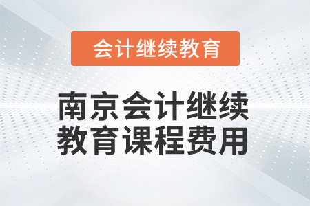 2025年江蘇南京會(huì)計(jì)繼續(xù)教育課程費(fèi)用